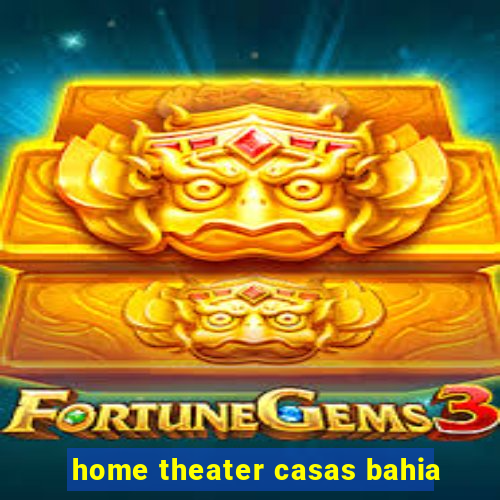 home theater casas bahia